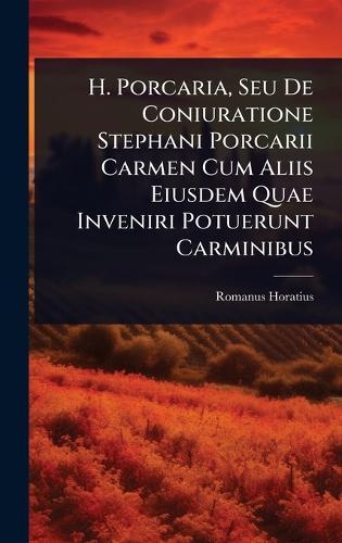 H. Porcaria, Seu De Coniuratione Stephani Porcarii Carmen Cum Aliis Eiusdem Quae Inveniri Potuerunt Carminibus