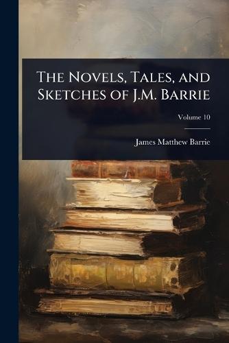 The Novels, Tales, and Sketches of J.M. Barrie