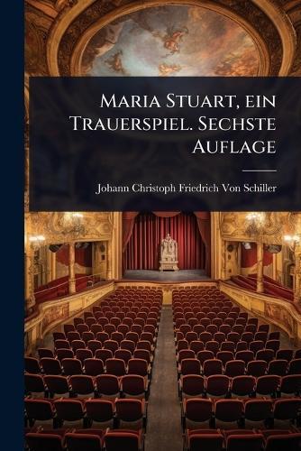Maria Stuart, ein Trauerspiel. Sechste Auflage