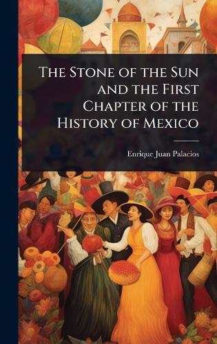 The Stone of the Sun and the First Chapter of the History of Mexico