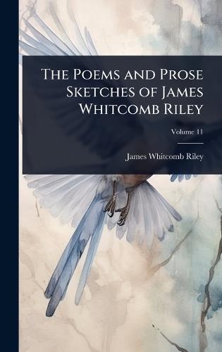 The Poems and Prose Sketches of James Whitcomb Riley