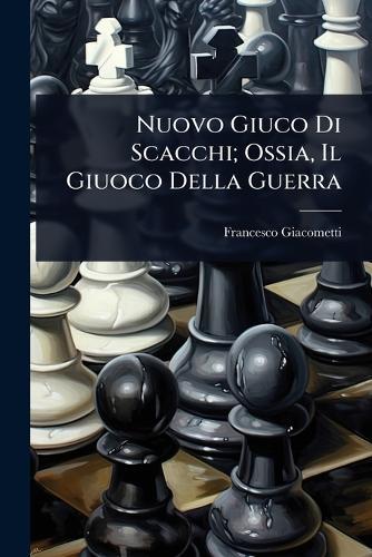 Nuovo Giuco Di Scacchi; Ossia, Il Giuoco Della Guerra