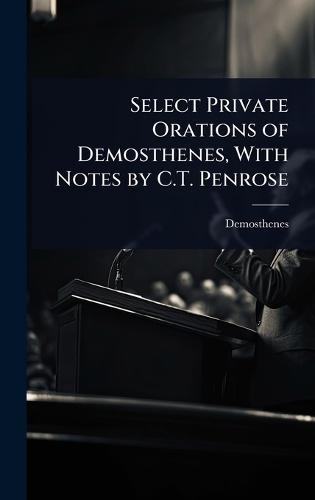 Select Private Orations of Demosthenes, With Notes by C.T. Penrose