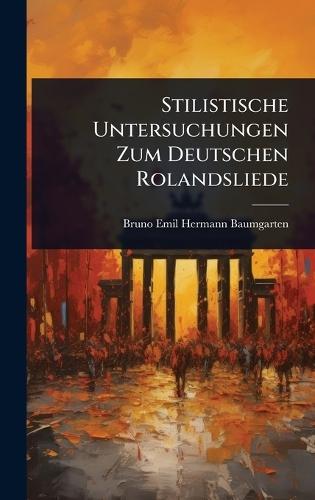 Stilistische Untersuchungen Zum Deutschen Rolandsliede