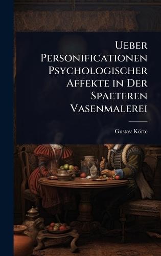 Ueber Personificationen Psychologischer Affekte in Der Spaeteren Vasenmalerei