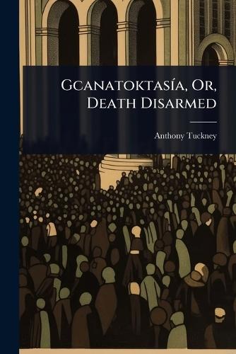 GcanatoktasÃ-a, Or, Death Disarmed