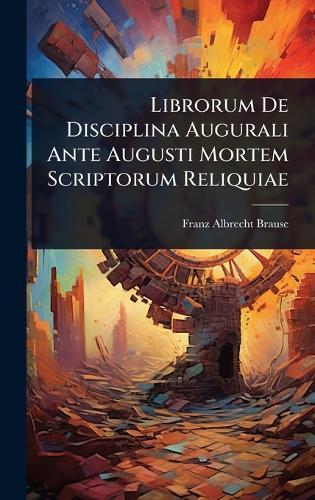 Librorum De Disciplina Augurali Ante Augusti Mortem Scriptorum Reliquiae