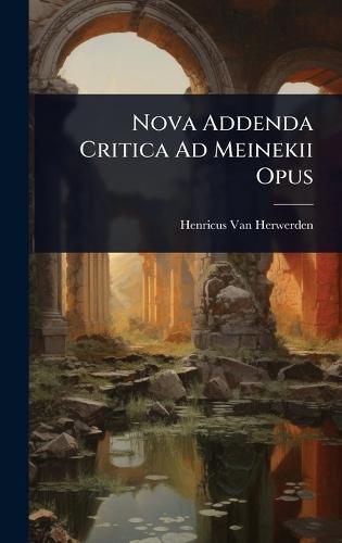 Nova Addenda Critica Ad Meinekii Opus