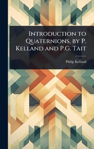 Introduction to Quaternions, by P. Kelland and P.G. Tait