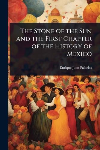 The Stone of the Sun and the First Chapter of the History of Mexico