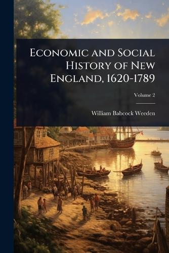 Economic and Social History of New England, 1620-1789