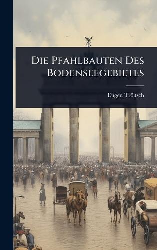 Die Pfahlbauten Des Bodenseegebietes