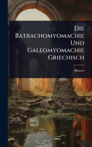 Die Batrachomyomachie Und Galeomyomachie Griechisch