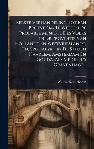 Eerste Verhandeling Tot Een Proeve Om Te Weeten De Probable Menigte Des Volks in De Provintie Van Hollandt En Westvrieslandt; En, Specialyk... in De Steden Haarlem, Amsterdam En Gouda, Als Mede in 'S Gravenhage...