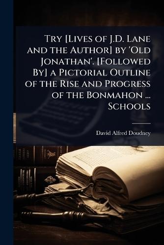 Try [Lives of J.D. Lane and the Author] by 'Old Jonathan'. [Followed By] a Pictorial Outline of the Rise and Progress of the Bonmahon ... Schools