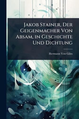 Jakob Stainer, Der Geigenmacher Von Absam, in Geschichte Und Dichtung