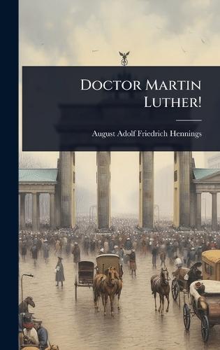 Doctor Martin Luther!
