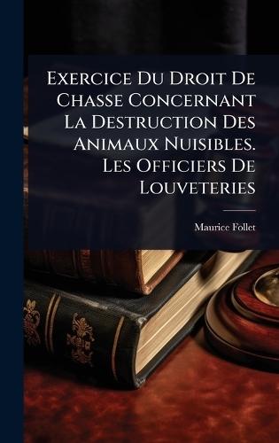 Exercice Du Droit De Chasse Concernant La Destruction Des Animaux Nuisibles. Les Officiers De Louveteries