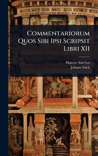 Commentariorum Quos Sibi Ipsi Scripsit Libri XII