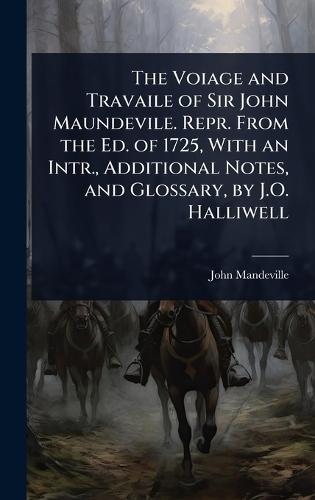 The Voiage and Travaile of Sir John Maundevile. Repr. From the Ed. of 1725, With an Intr., Additional Notes, and Glossary, by J.O. Halliwell