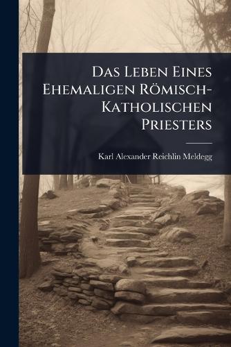Das Leben Eines Ehemaligen Römisch-Katholischen Priesters