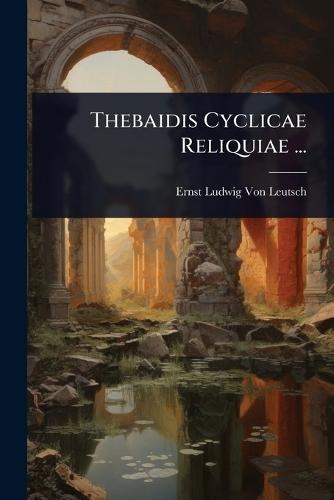 Thebaidis Cyclicae Reliquiae ...