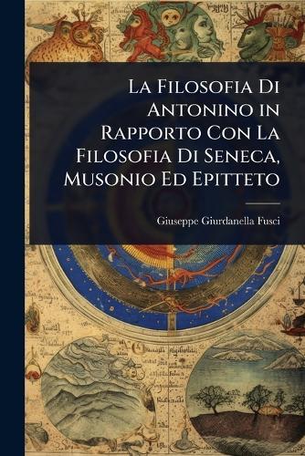 La Filosofia Di Antonino in Rapporto Con La Filosofia Di Seneca, Musonio Ed Epitteto