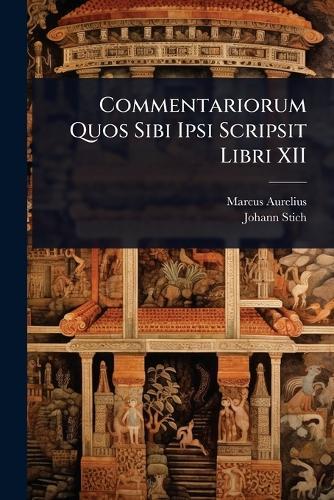 Commentariorum Quos Sibi Ipsi Scripsit Libri XII