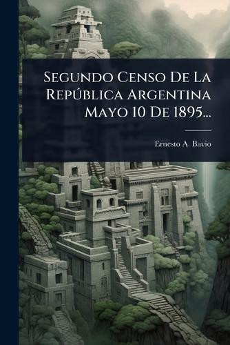 Segundo Censo De La RepÃ°blica Argentina Mayo 10 De 1895...