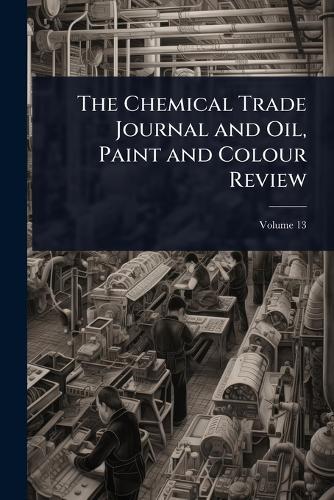 The Chemical Trade Journal and Oil, Paint and Colour Review