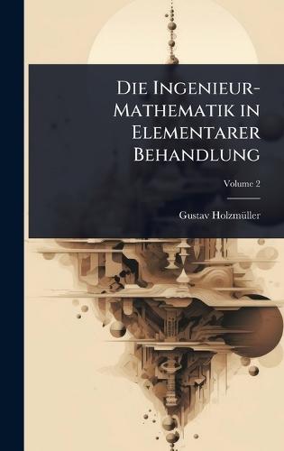Die Ingenieur-Mathematik in Elementarer Behandlung