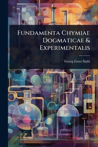 Fundamenta Chymiae Dogmaticae & Experimentalis