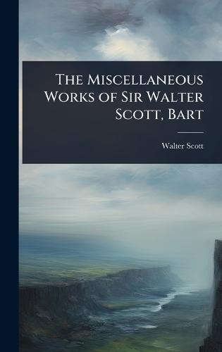 The Miscellaneous Works of Sir Walter Scott, Bart