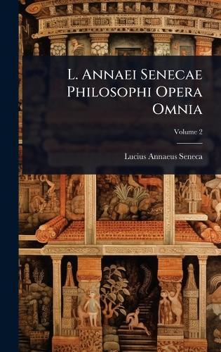 L. Annaei Senecae Philosophi Opera Omnia