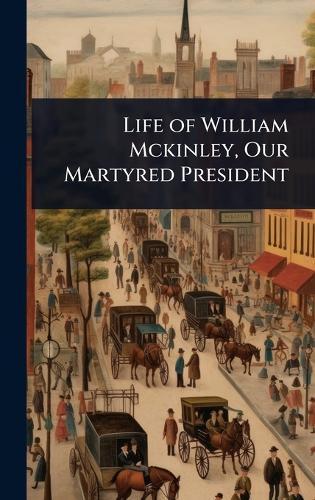 Life of William Mckinley, Our Martyred President