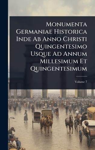 Monumenta Germaniae Historica Inde Ab Anno Christi Quingentesimo Usque Ad Annum Millesimum Et Quingentesimum