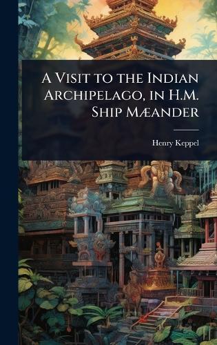 A Visit to the Indian Archipelago, in H.M. Ship MÃ]ander
