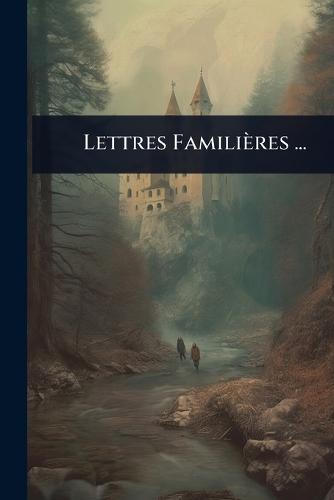 Lettres Familières ...
