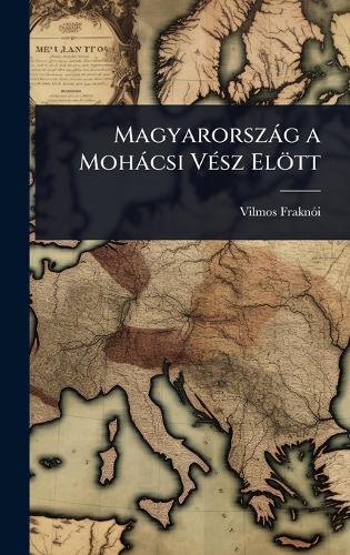 Magyarorszàg a Mohàcsi VÃ(c)sz Elött