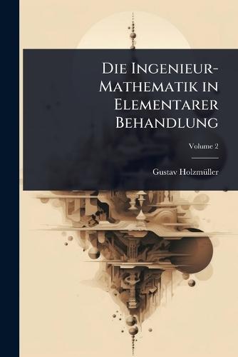 Die Ingenieur-Mathematik in Elementarer Behandlung