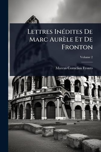 Lettres InÃ(c)dites De Marc Aurèle Et De Fronton
