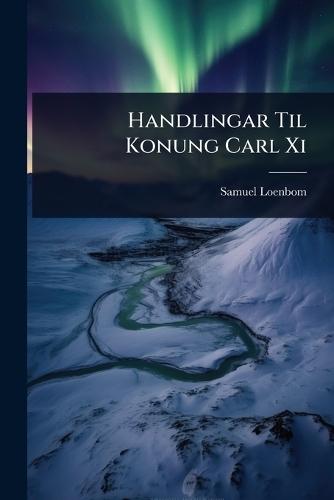 Handlingar Til Konung Carl Xi