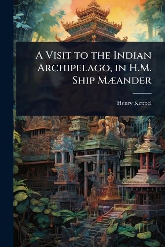 A Visit to the Indian Archipelago, in H.M. Ship MÃ]ander