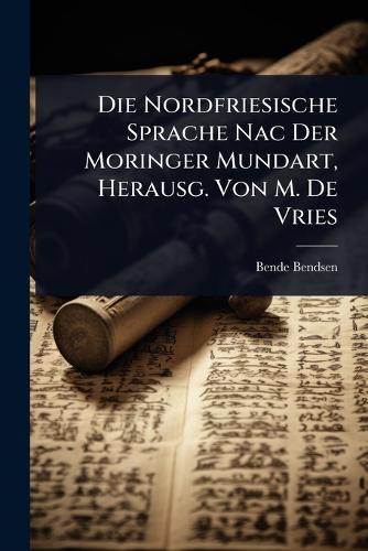 Die Nordfriesische Sprache Nac Der Moringer Mundart, Herausg. Von M. De Vries