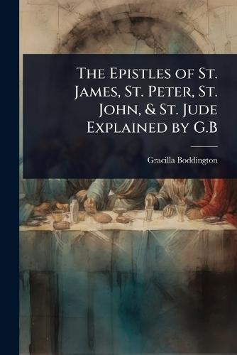 The Epistles of St. James, St. Peter, St. John, & St. Jude Explained by G.B