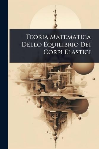 Teoria Matematica Dello Equilibrio Dei Corpi Elastici