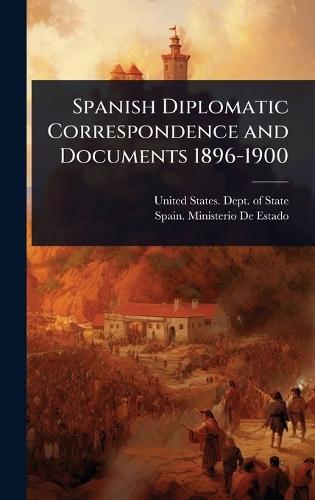 Spanish Diplomatic Correspondence and Documents 1896-1900