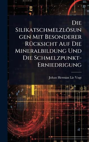 Die Silikatschmelzlösungen Mit Besonderer RÃ1/4cksicht Auf Die Mineralbildung Und Die Schmelzpunkt-Erniedrigung