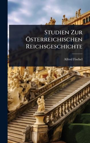 Studien Zur Ã-sterreichischen Reichsgeschichte