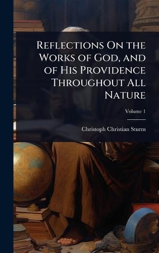 Reflections On the Works of God, and of His Providence Throughout All Nature